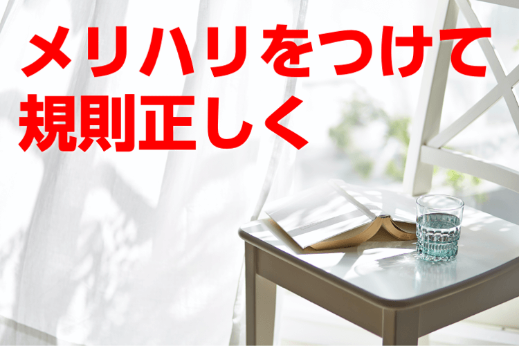 メリハリをつけて規則正しく