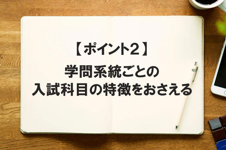 科目選択ポイント２ 学問系統ごとの入試科目の特徴をおさえる